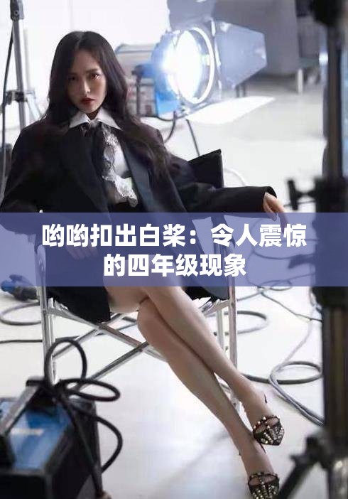 哟哟扣出白桨：令人震惊的四年级现象