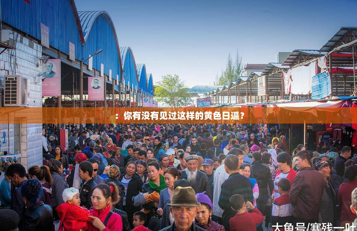 ：你有没有见过这样的黄色日逼？