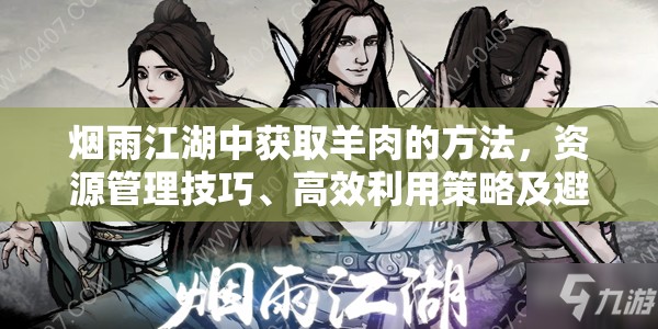 烟雨江湖中获取羊肉的方法，资源管理技巧、高效利用策略及避免浪费指南