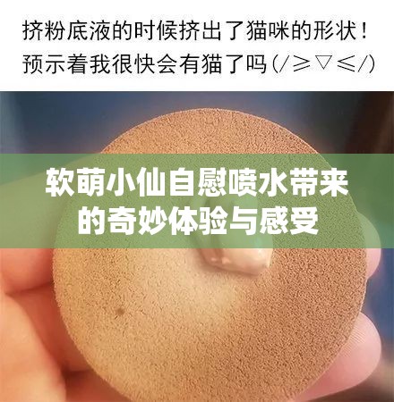 软萌小仙自慰喷水带来的奇妙体验与感受