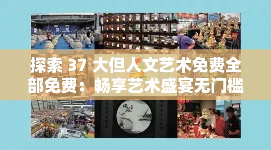 探索 37 大但人文艺术免费全部免费：畅享艺术盛宴无门槛