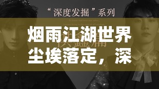 烟雨江湖世界尘埃落定，深度揭秘玩家的情感与心路成长历程