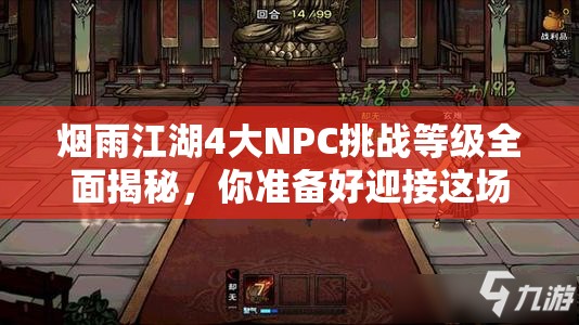 烟雨江湖4大NPC挑战等级全面揭秘，你准备好迎接这场江湖试炼了吗？