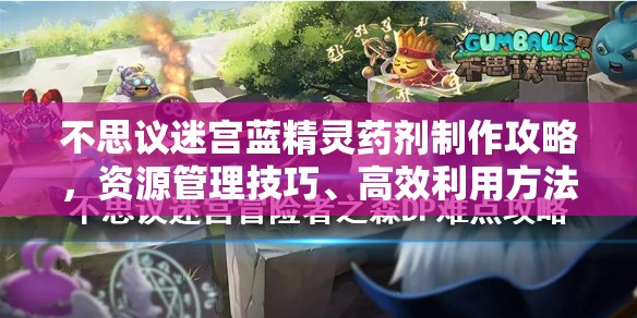 不思议迷宫蓝精灵药剂制作攻略，资源管理技巧、高效利用方法及避免浪费策略