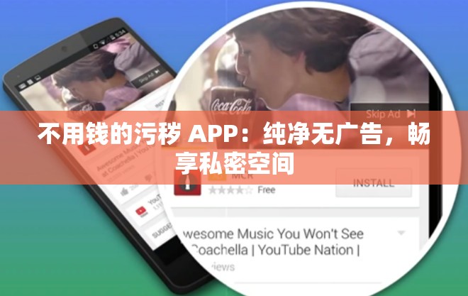 不用钱的污秽 APP：纯净无广告，畅享私密空间