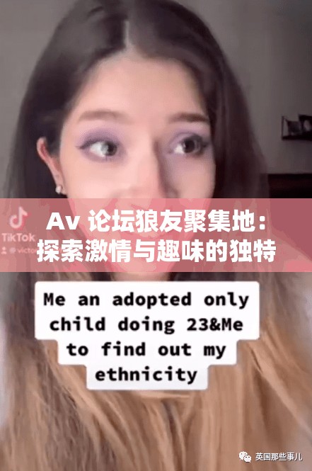 Av 论坛狼友聚集地：探索激情与趣味的独特平台