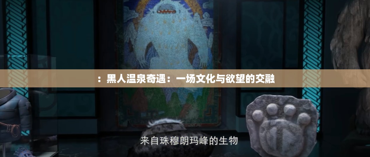 ：黑人温泉奇遇：一场文化与欲望的交融