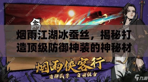 烟雨江湖冰蚕丝，揭秘打造顶级防御神装的神秘材料与工艺