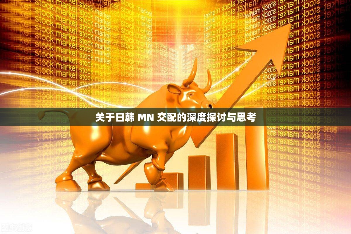 关于日韩 MN 交配的深度探讨与思考