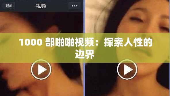 1000 部啪啪视频：探索人性的边界