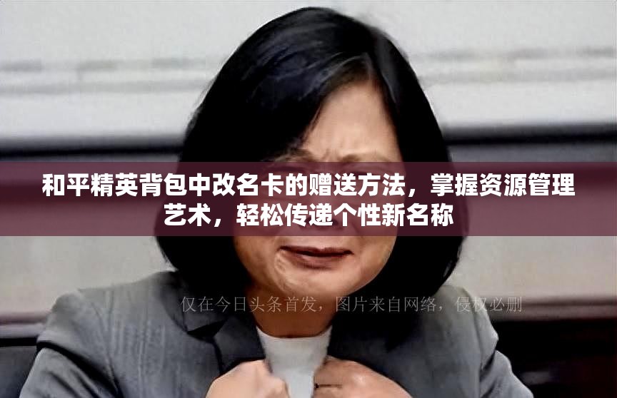 和平精英背包中改名卡的赠送方法，掌握资源管理艺术，轻松传递个性新名称