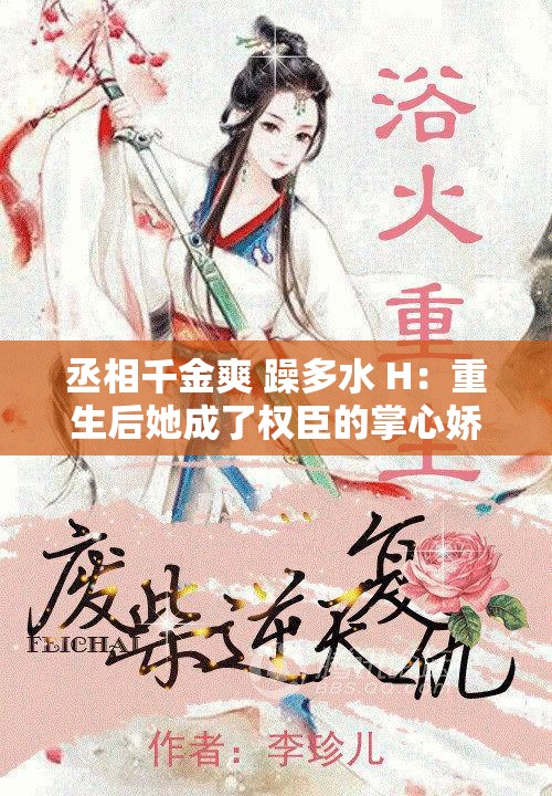丞相千金爽 躁多水 H：重生后她成了权臣的掌心娇