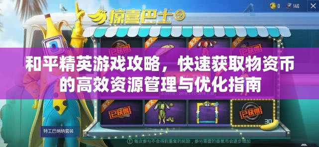 和平精英游戏攻略，快速获取物资币的高效资源管理与优化指南