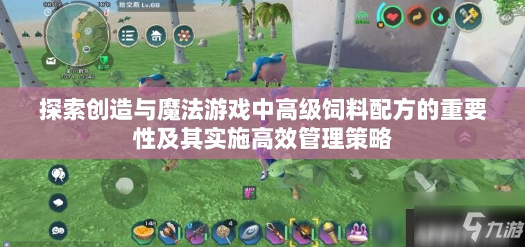 探索创造与魔法游戏中高级饲料配方的重要性及其实施高效管理策略