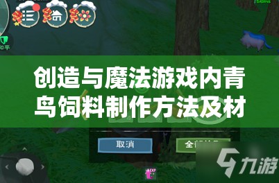 创造与魔法游戏内青鸟饲料制作方法及材料收集全攻略