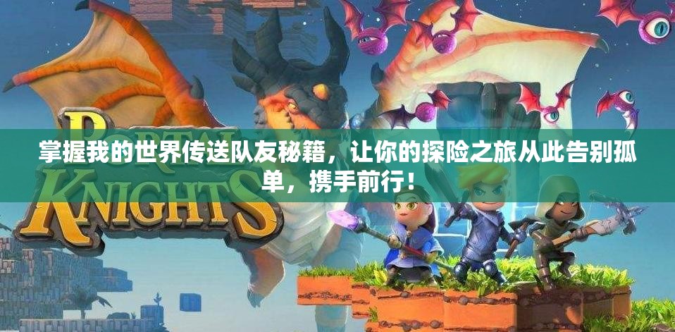 掌握我的世界传送队友秘籍，让你的探险之旅从此告别孤单，携手前行！