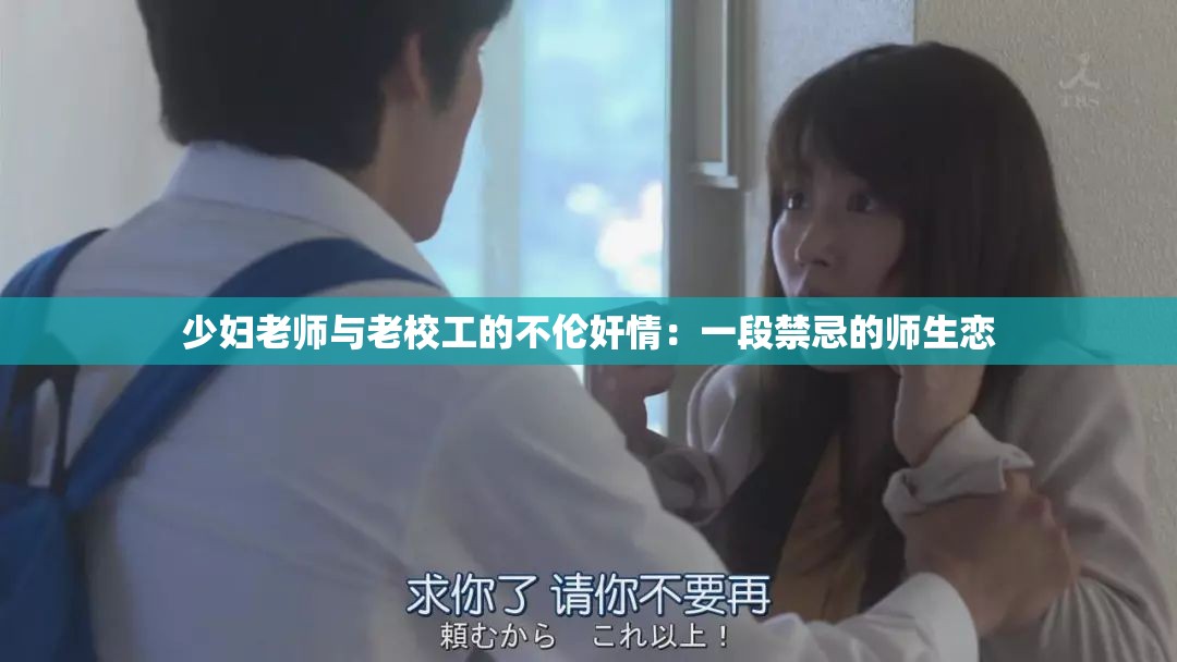 少妇老师与老校工的不伦奸情：一段禁忌的师生恋