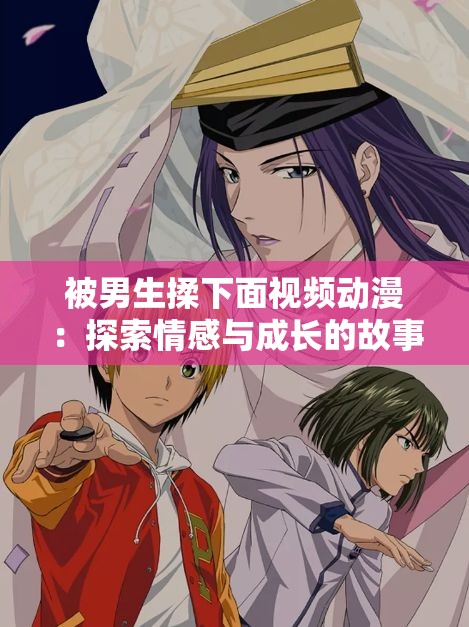 被男生揉下面视频动漫：探索情感与成长的故事