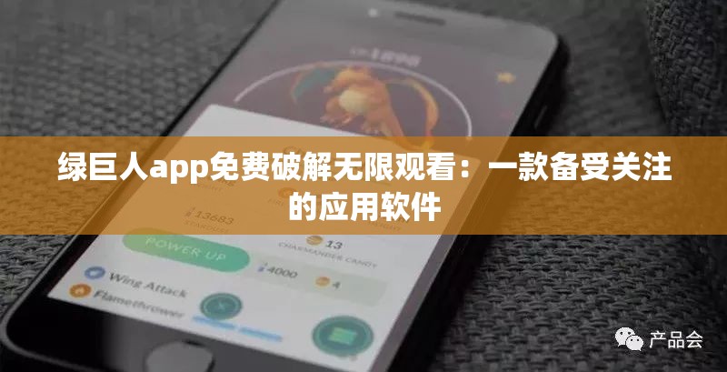 绿巨人app免费破解无限观看：一款备受关注的应用软件