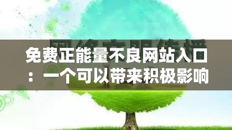 免费正能量不良网站入口：一个可以带来积极影响的网络世界
