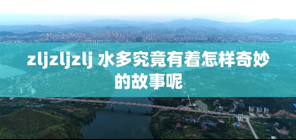 zljzljzlj 水多究竟有着怎样奇妙的故事呢