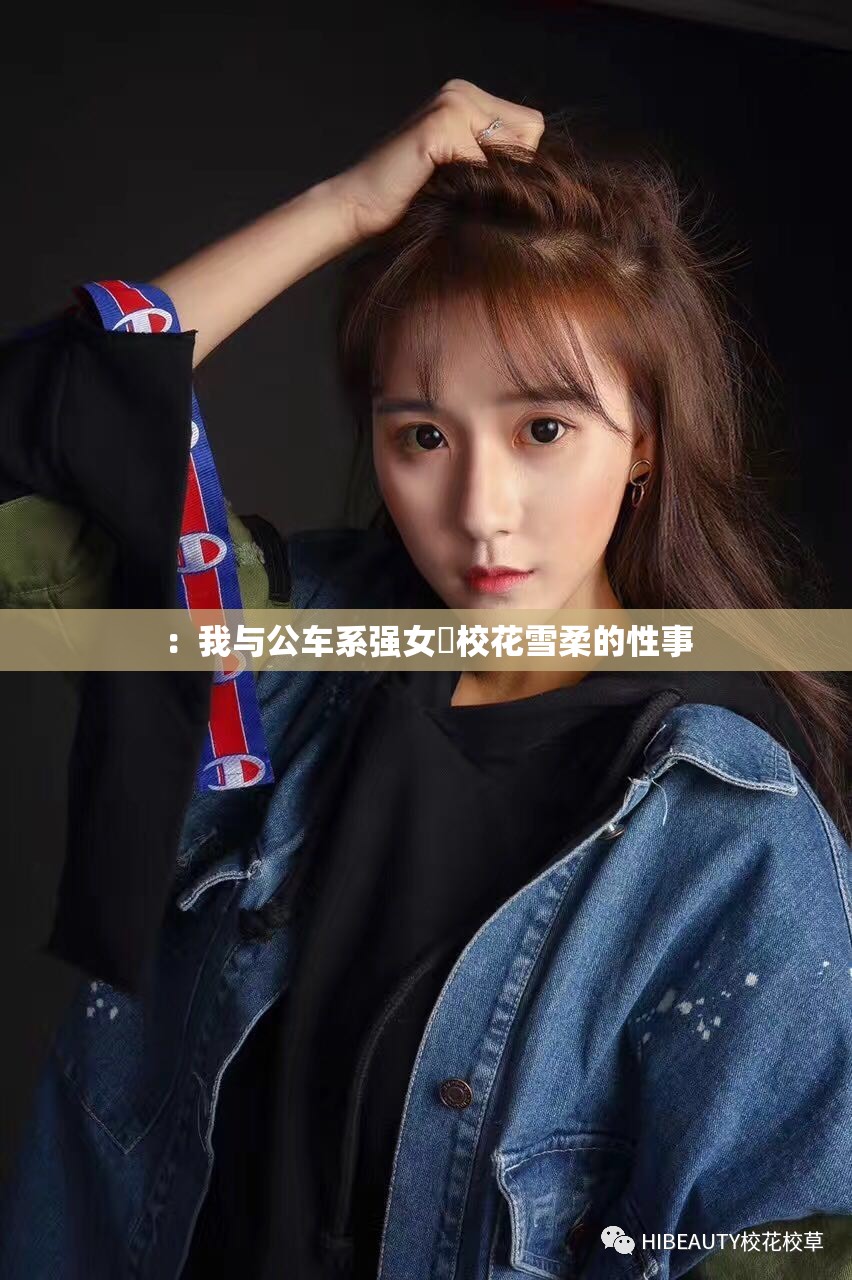 ：我与公车系强女奷校花雪柔的性事
