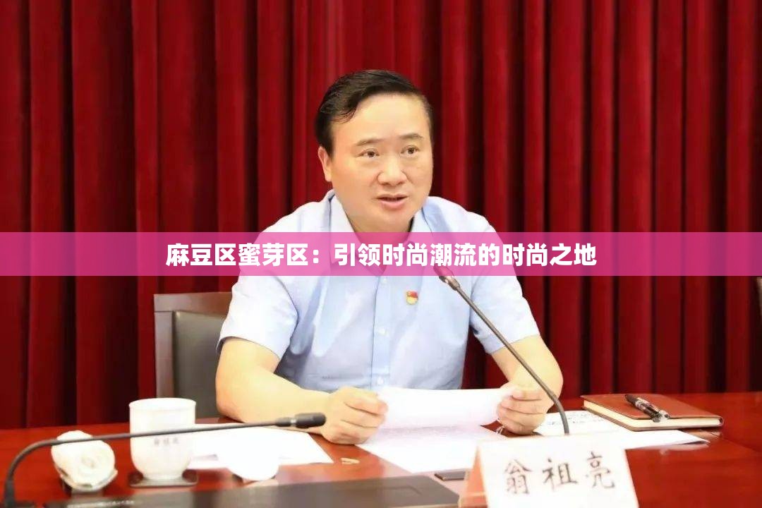 麻豆区蜜芽区：引领时尚潮流的时尚之地