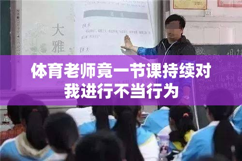 体育老师竟一节课持续对我进行不当行为