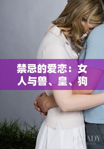 禁忌的爱恋：女人与兽、皇、狗之间的纠葛