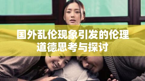 国外乱伦现象引发的伦理道德思考与探讨
