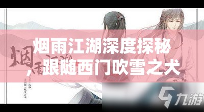 烟雨江湖深度探秘，跟随西门吹雪之犬踏上一场奇妙非凡的旅程