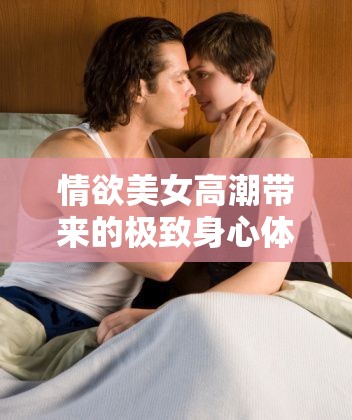 情欲美女高潮带来的极致身心体验