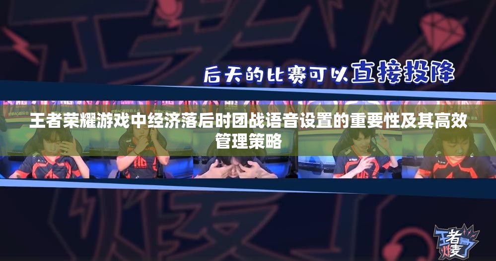 王者荣耀游戏中经济落后时团战语音设置的重要性及其高效管理策略