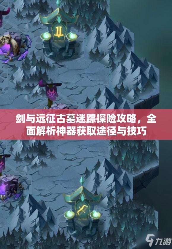 剑与远征古墓迷踪探险攻略，全面解析神器获取途径与技巧