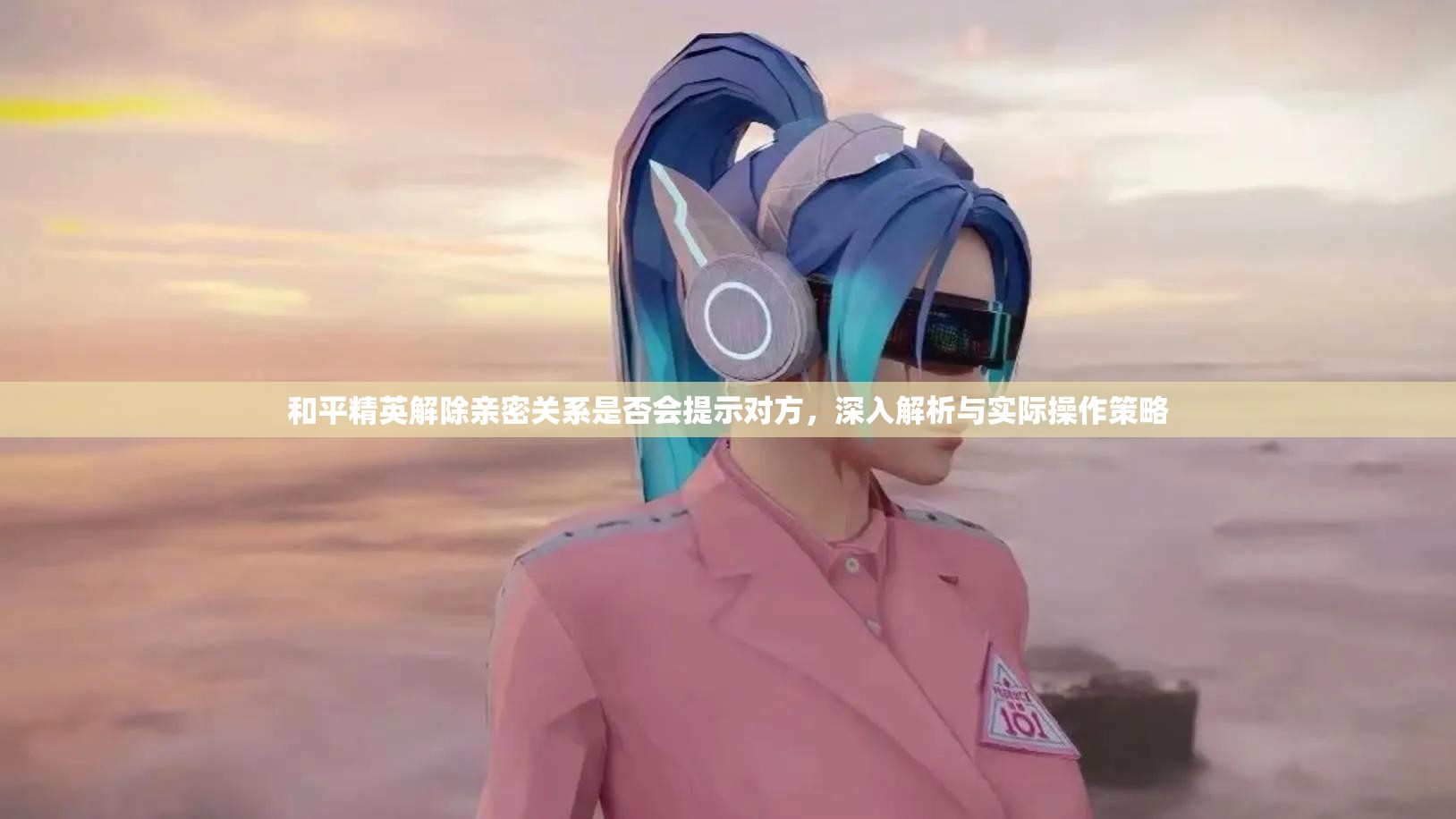 和平精英解除亲密关系是否会提示对方，深入解析与实际操作策略