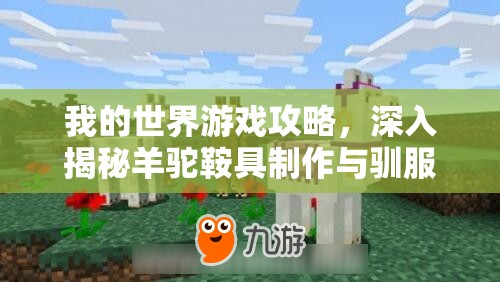 我的世界游戏攻略，深入揭秘羊驼鞍具制作与驯服萌宠羊驼的新技能详解