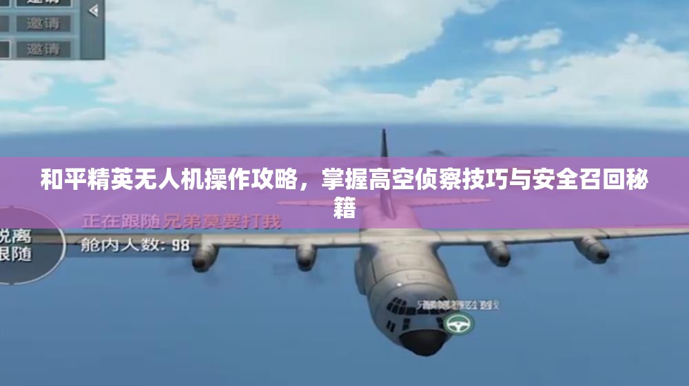 和平精英无人机操作攻略，掌握高空侦察技巧与安全召回秘籍
