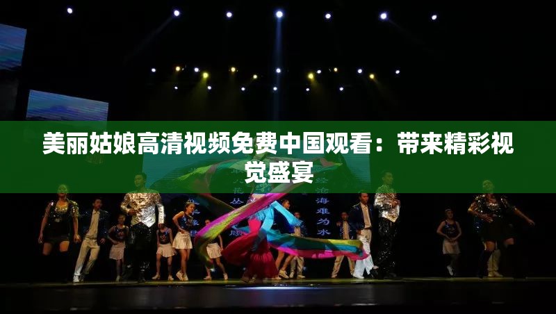 美丽姑娘高清视频免费中国观看：带来精彩视觉盛宴