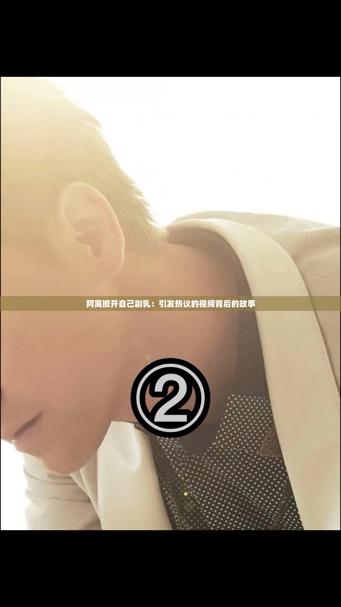 阿离掀开自己副乳：引发热议的视频背后的故事