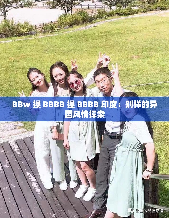 BBw 搡 BBBB 搡 BBBB 印度：别样的异国风情探索