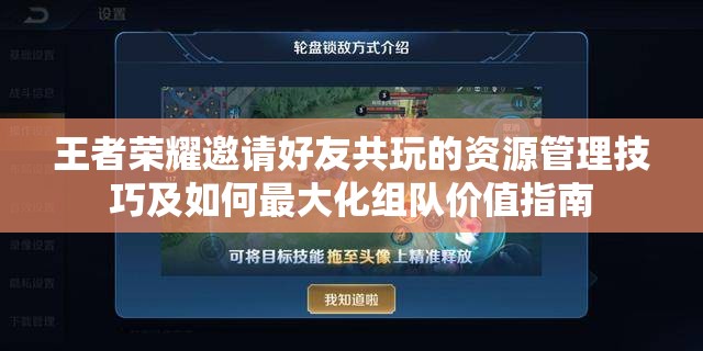 王者荣耀邀请好友共玩的资源管理技巧及如何最大化组队价值指南