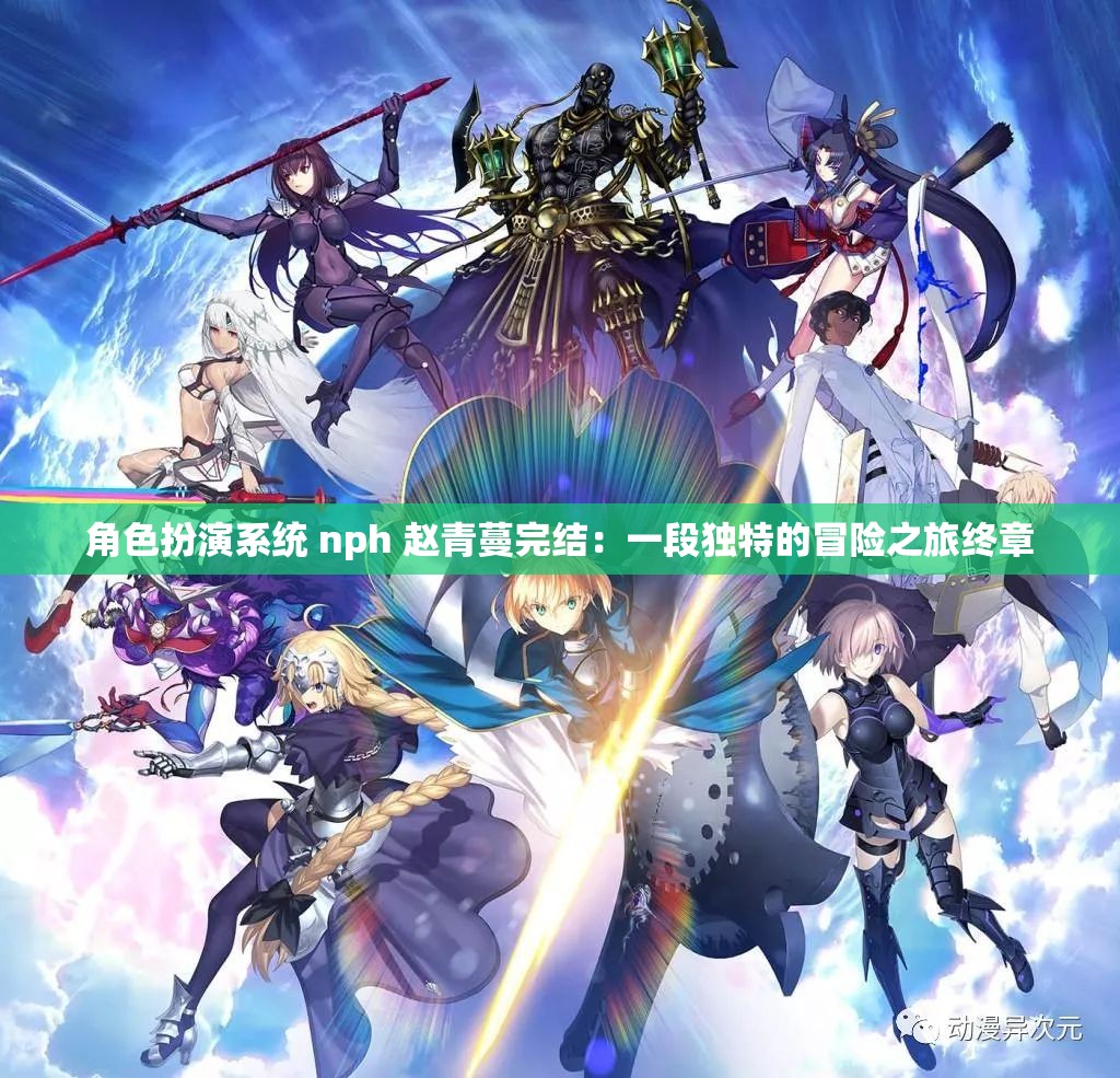 角色扮演系统 nph 赵青蔓完结：一段独特的冒险之旅终章