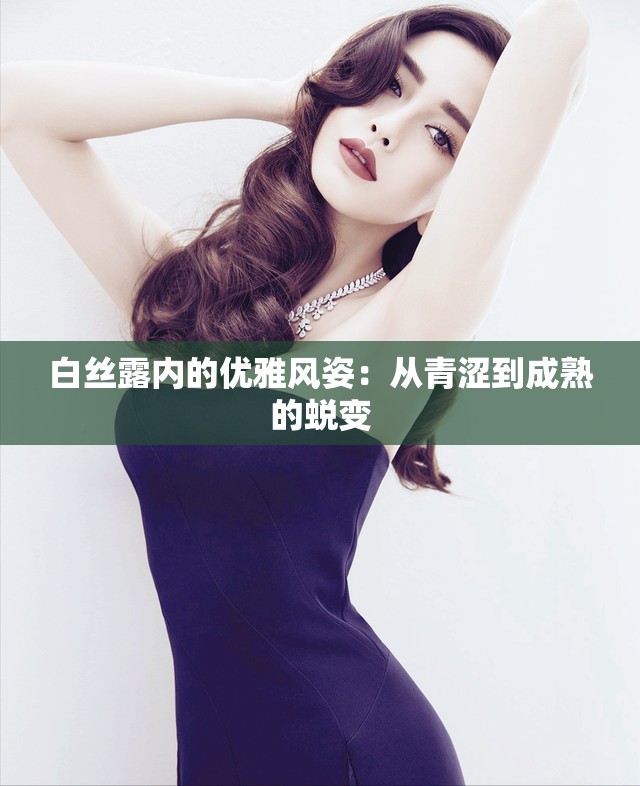 白丝露内的优雅风姿：从青涩到成熟的蜕变