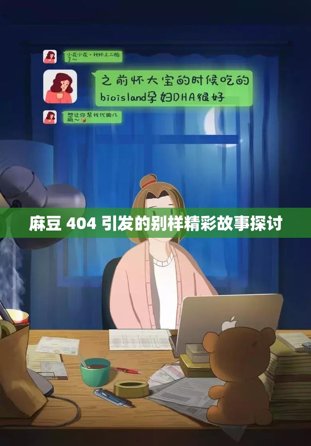 麻豆 404 引发的别样精彩故事探讨