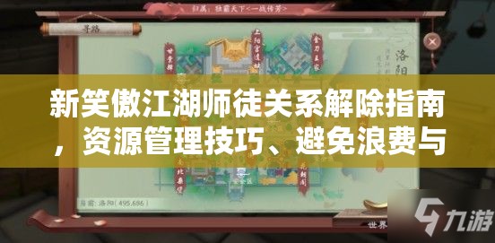 新笑傲江湖师徒关系解除指南，资源管理技巧、避免浪费与价值最大化策略