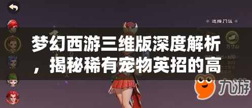 梦幻西游三维版深度解析，揭秘稀有宠物英招的高效获取策略与途径