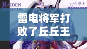 雷电将军打败了丘丘王：一场震撼人心的实力对决