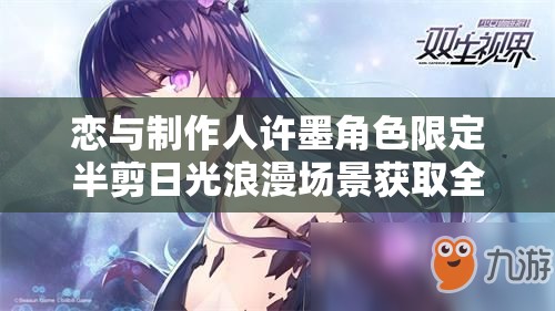 恋与制作人许墨角色限定半剪日光浪漫场景获取全攻略