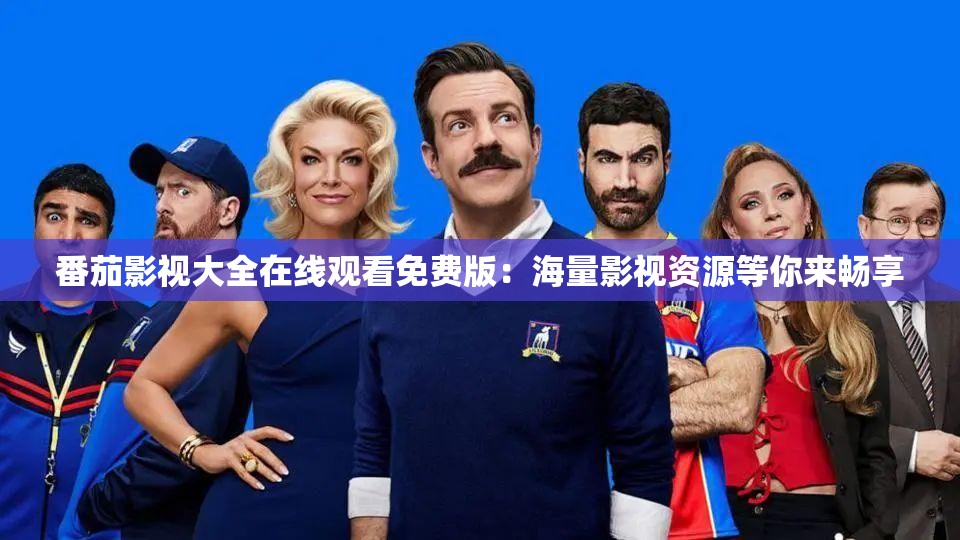 番茄影视大全在线观看免费版：海量影视资源等你来畅享