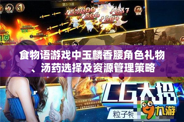 食物语游戏中玉麟香腰角色礼物、汤药选择及资源管理策略